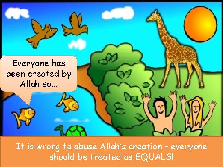 Everyone has been created by Allah so. . . It is wrong to abuse