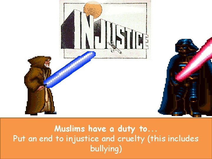Muslims have a duty to. . . Put an end to injustice and cruelty