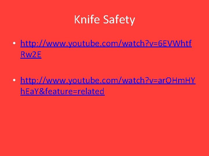 Knife Safety • http: //www. youtube. com/watch? v=6 EVWhtf Rw 2 E • http: