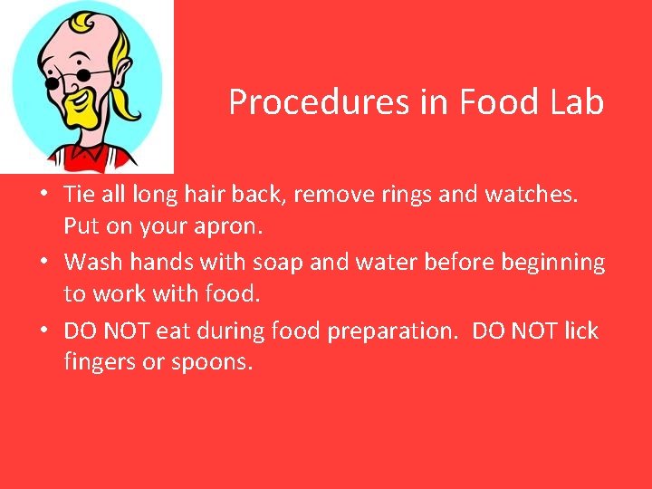 Procedures in Food Lab • Tie all long hair back, remove rings and watches.