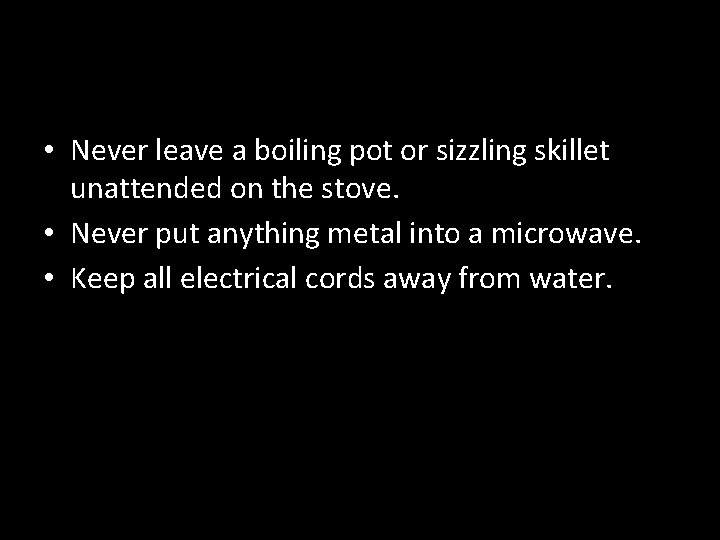  • Never leave a boiling pot or sizzling skillet unattended on the stove.