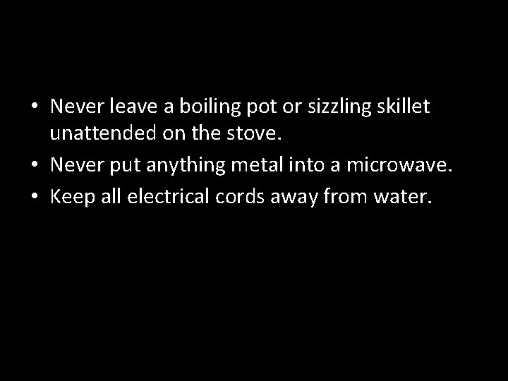  • Never leave a boiling pot or sizzling skillet unattended on the stove.