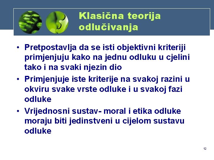 Klasična teorija odlučivanja • Pretpostavlja da se isti objektivni kriteriji primjenjuju kako na jednu