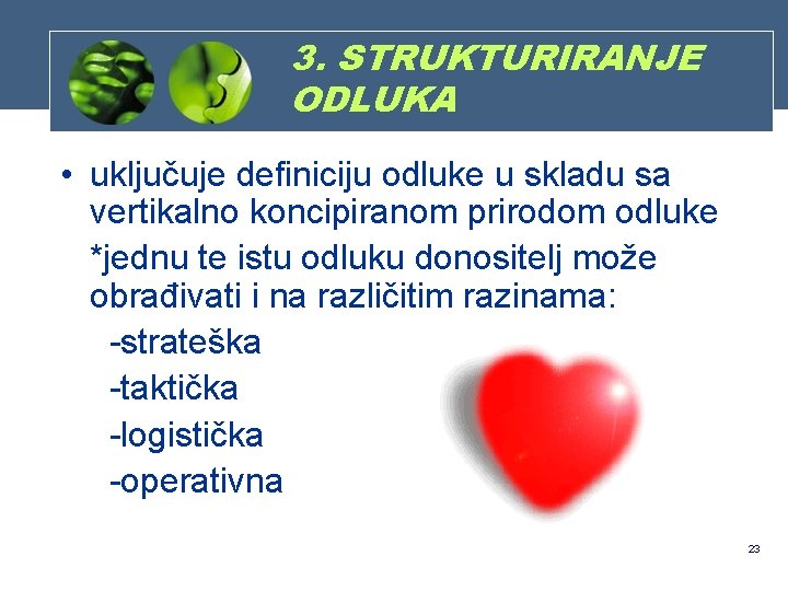 3. STRUKTURIRANJE ODLUKA • uključuje definiciju odluke u skladu sa vertikalno koncipiranom prirodom odluke