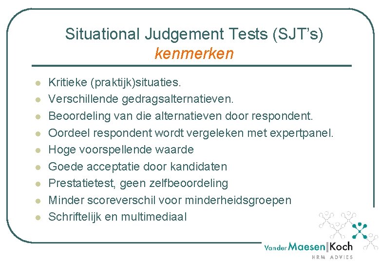 Situational Judgement Tests (SJT’s) kenmerken l l l l l Kritieke (praktijk)situaties. Verschillende gedragsalternatieven.