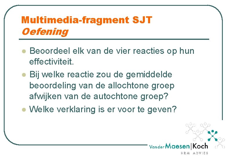 Multimedia-fragment SJT Oefening l l l Beoordeel elk van de vier reacties op hun