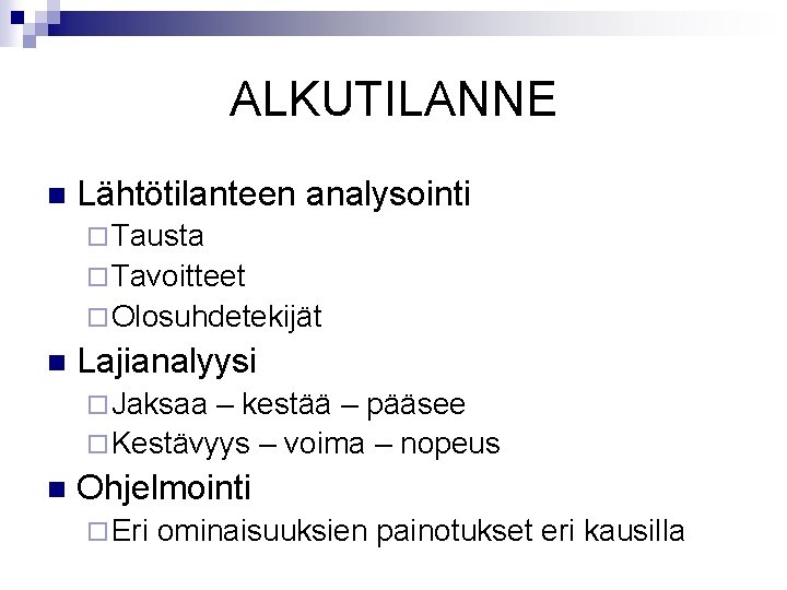 ALKUTILANNE n Lähtötilanteen analysointi ¨ Tausta ¨ Tavoitteet ¨ Olosuhdetekijät n Lajianalyysi ¨ Jaksaa