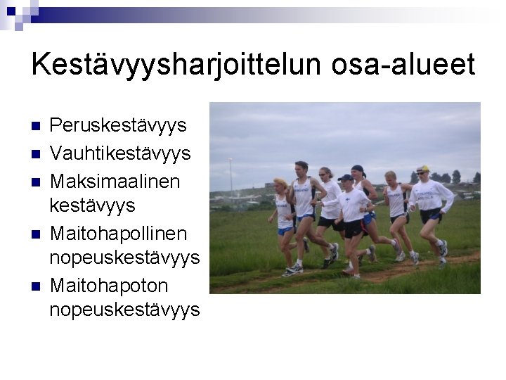 Kestävyysharjoittelun osa-alueet n n n Peruskestävyys Vauhtikestävyys Maksimaalinen kestävyys Maitohapollinen nopeuskestävyys Maitohapoton nopeuskestävyys 