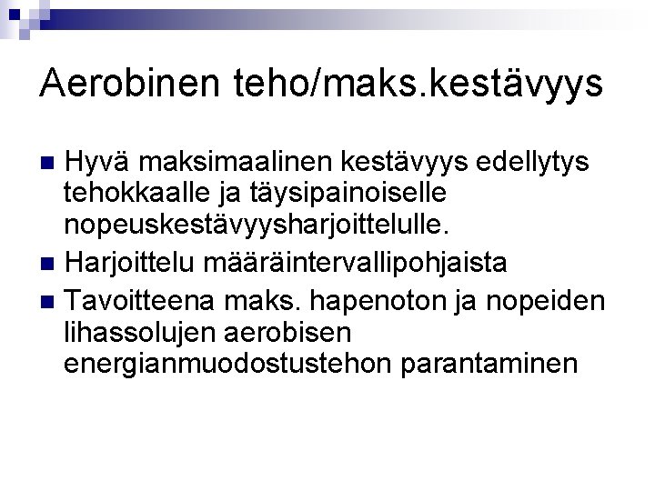 Aerobinen teho/maks. kestävyys Hyvä maksimaalinen kestävyys edellytys tehokkaalle ja täysipainoiselle nopeuskestävyysharjoittelulle. n Harjoittelu määräintervallipohjaista