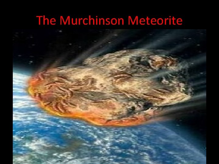 The Murchinson Meteorite • In 1969 a meorite hit earth in Australia • The