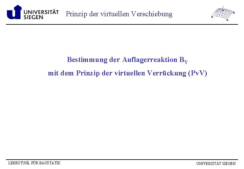 Prinzip der virtuellen Verschiebung Bestimmung der Auflagerreaktion BV mit dem Prinzip der virtuellen Verrückung