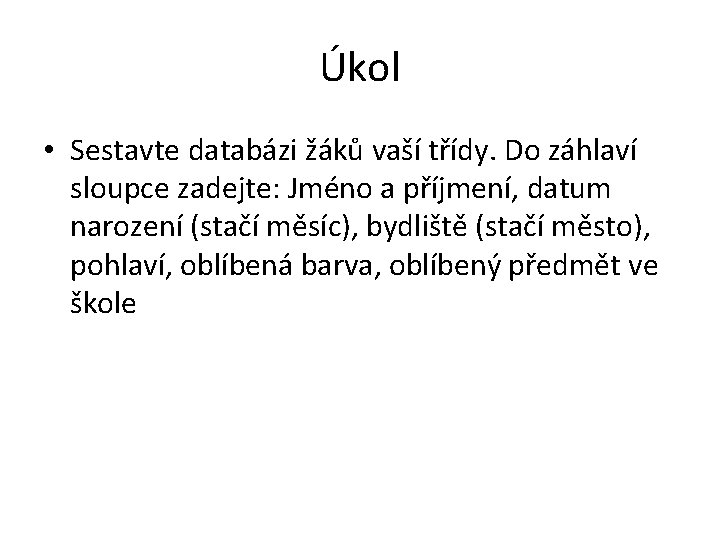 Úkol • Sestavte databázi žáků vaší třídy. Do záhlaví sloupce zadejte: Jméno a příjmení,