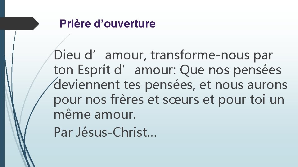 Prière d’ouverture Dieu d’amour, transforme-nous par ton Esprit d’amour: Que nos pensées deviennent tes