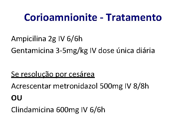 Corioamnionite - Tratamento Ampicilina 2 g IV 6/6 h Gentamicina 3 -5 mg/kg IV