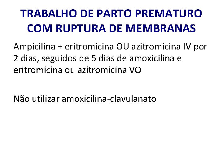 TRABALHO DE PARTO PREMATURO COM RUPTURA DE MEMBRANAS Ampicilina + eritromicina OU azitromicina IV