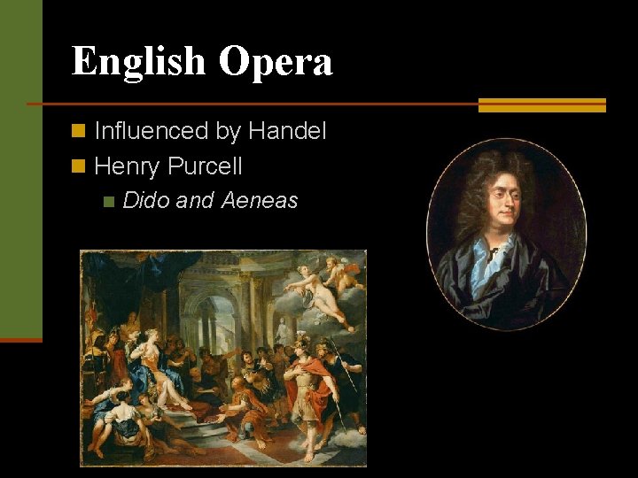 English Opera n Influenced by Handel n Henry Purcell n Dido and Aeneas 