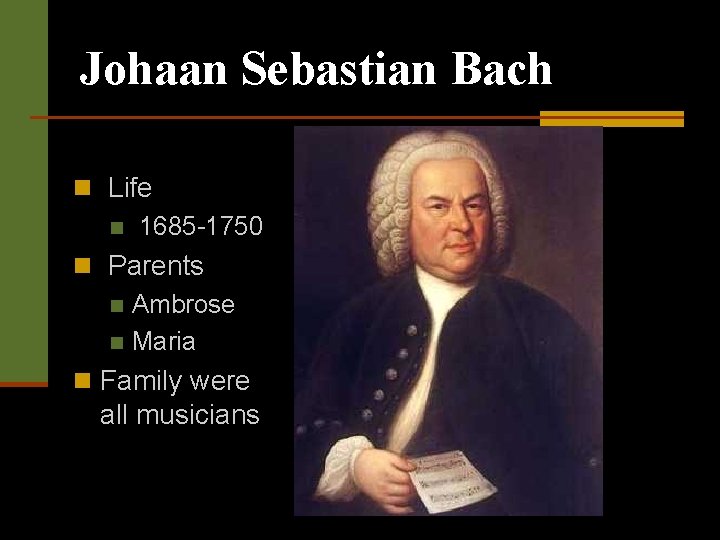 Johaan Sebastian Bach n Life n 1685 -1750 n Parents n Ambrose n Maria