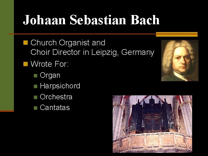 Johaan Sebastian Bach n Church Organist and Choir Director in Leipzig, Germany n Wrote