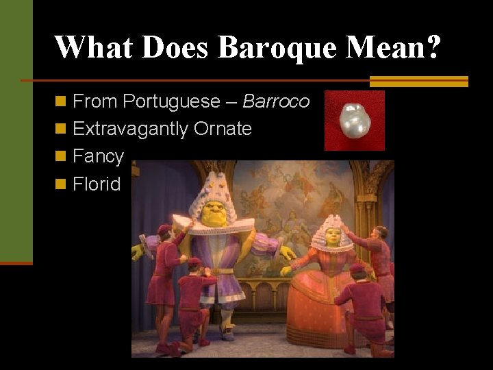 What Does Baroque Mean? n From Portuguese – Barroco n Extravagantly Ornate n Fancy