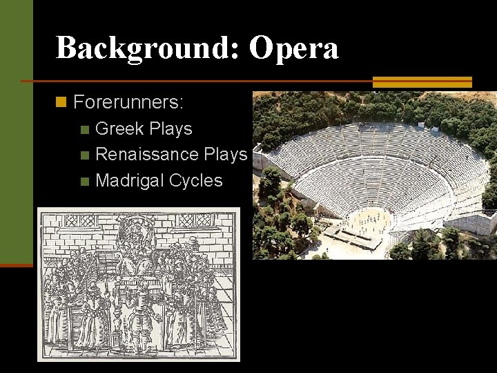 Background: Opera n Forerunners: n Greek Plays n Renaissance Plays n Madrigal Cycles 