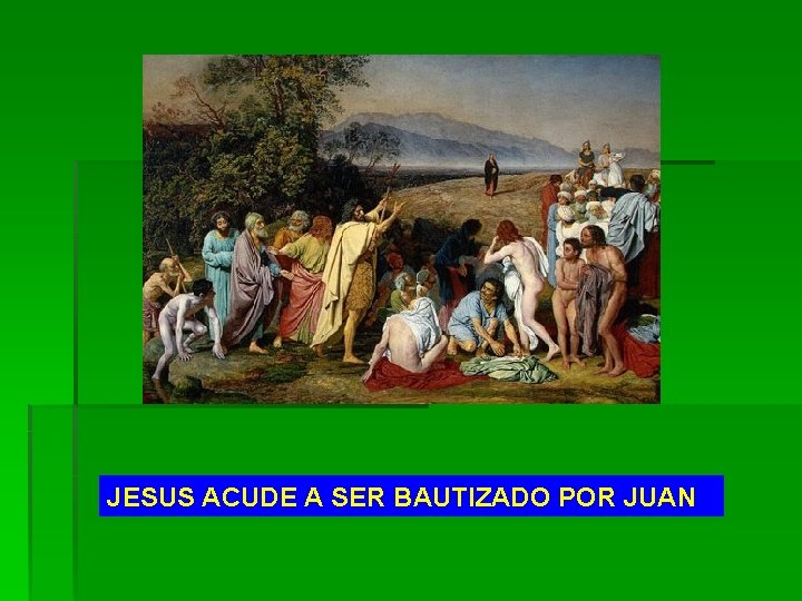 JESUS ACUDE A SER BAUTIZADO POR JUAN 