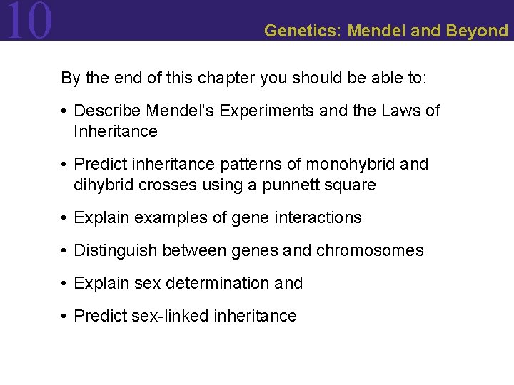 10 Genetics: Mendel and Beyond By the end of this chapter you should be 10 Genetics: Mendel and Beyond By the end of this chapter you should be