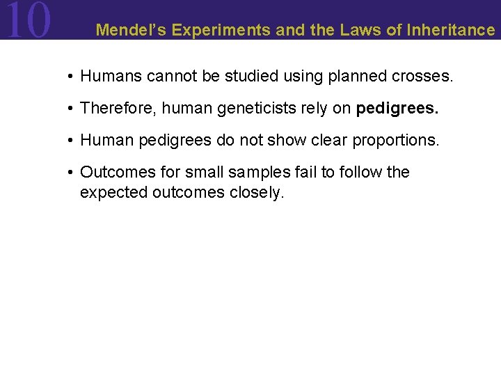 10 Mendel’s Experiments and the Laws of Inheritance • Humans cannot be studied using