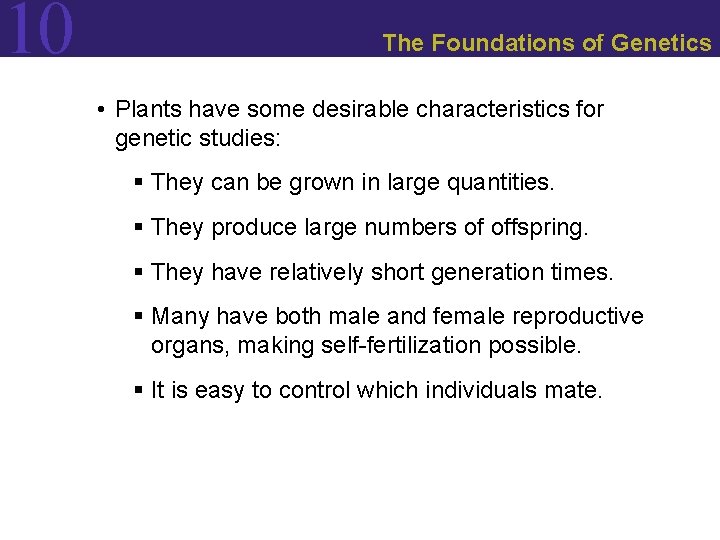 10 The Foundations of Genetics • Plants have some desirable characteristics for genetic studies: 10 The Foundations of Genetics • Plants have some desirable characteristics for genetic studies: