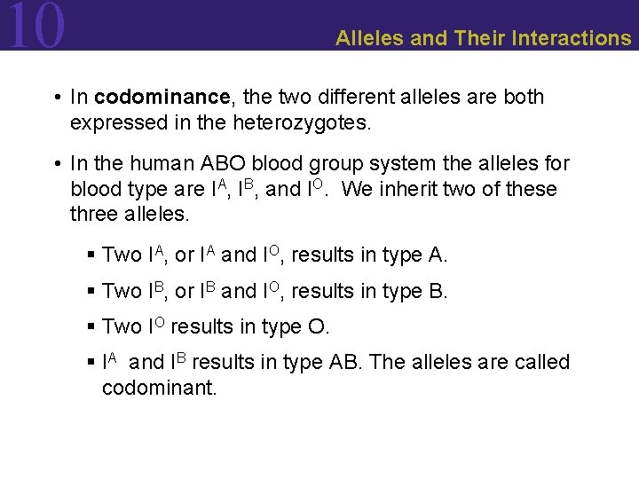 10 Alleles and Their Interactions • In codominance, the two different alleles are both