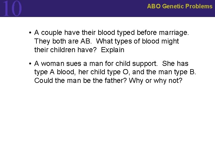 10 ABO Genetic Problems • A couple have their blood typed before marriage. They