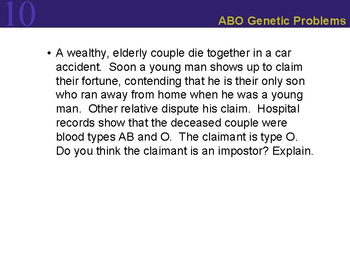 10 ABO Genetic Problems • A wealthy, elderly couple die together in a car 10 ABO Genetic Problems • A wealthy, elderly couple die together in a car