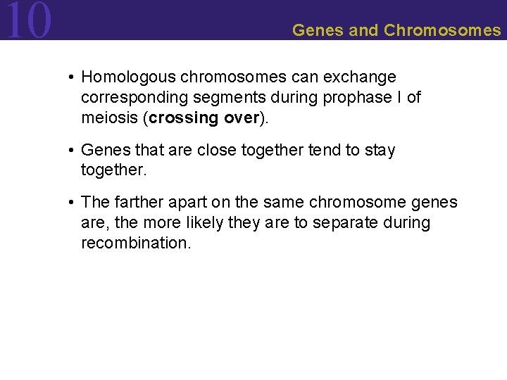 10 Genes and Chromosomes • Homologous chromosomes can exchange corresponding segments during prophase I 10 Genes and Chromosomes • Homologous chromosomes can exchange corresponding segments during prophase I