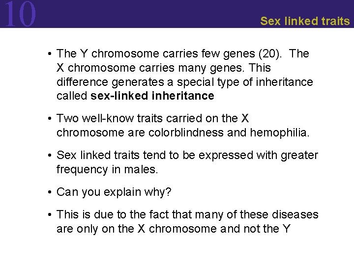 10 Sex linked traits • The Y chromosome carries few genes (20). The X