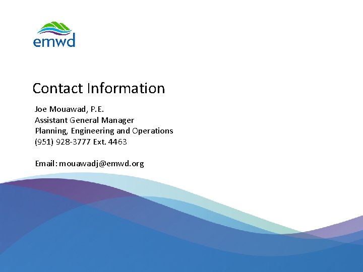 Contact Information Joe Mouawad, P. E. Assistant General Manager Planning, Engineering and Operations (951)