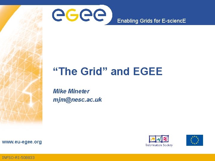 Enabling Grids for E-scienc. E “The Grid” and EGEE Mike Mineter mjm@nesc. ac. uk