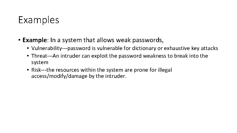 Examples • Example: In a system that allows weak passwords, • Vulnerability---password is vulnerable