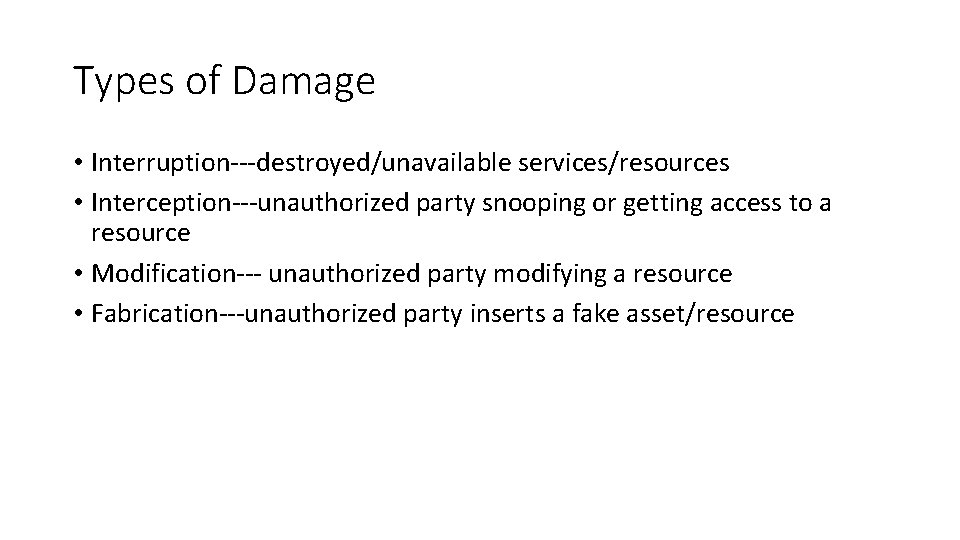 Types of Damage • Interruption---destroyed/unavailable services/resources • Interception---unauthorized party snooping or getting access to