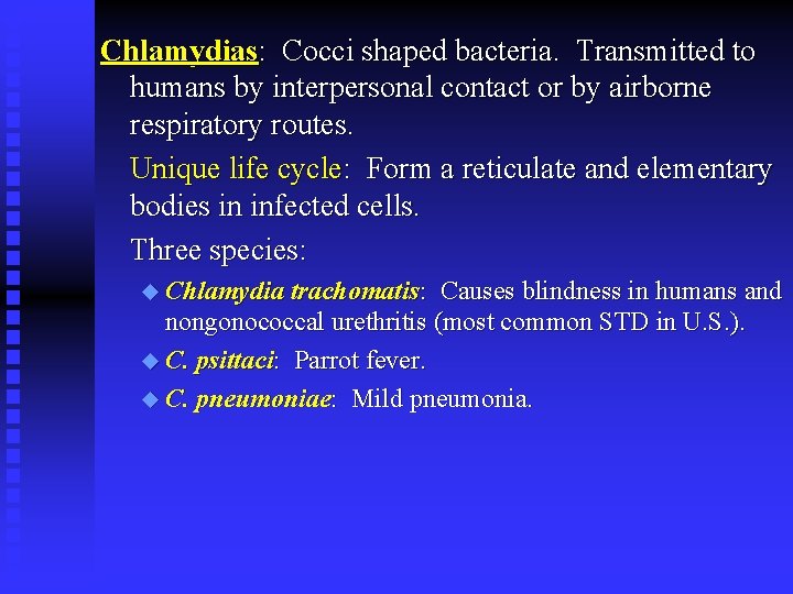 Chlamydias: Cocci shaped bacteria. Transmitted to humans by interpersonal contact or by airborne respiratory