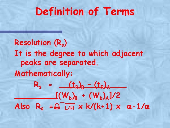 Definition of Terms Resolution (Rs) It is the degree to which adjacent peaks are