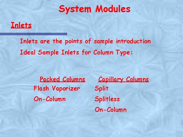 System Modules Inlets are the points of sample introduction Ideal Sample Inlets for Column