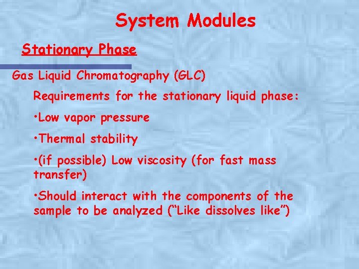 System Modules Stationary Phase Gas Liquid Chromatography (GLC) Requirements for the stationary liquid phase: