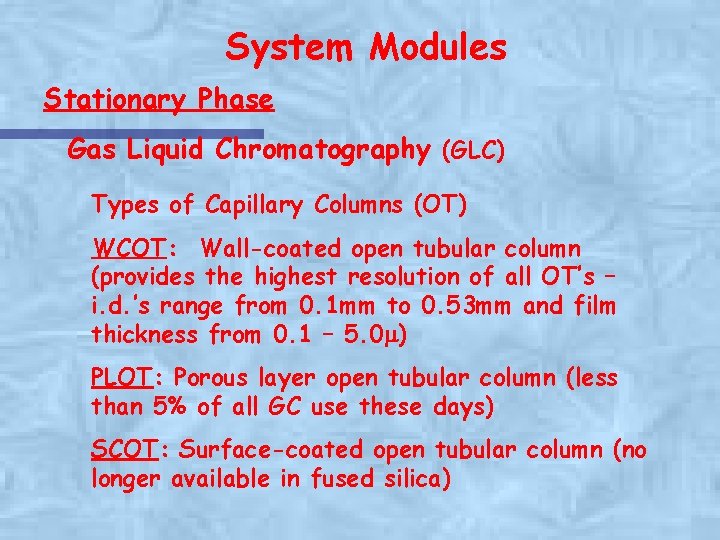 System Modules Stationary Phase Gas Liquid Chromatography (GLC) Types of Capillary Columns (OT) WCOT: