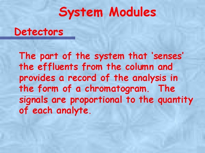 System Modules Detectors The part of the system that ‘senses’ the effluents from the