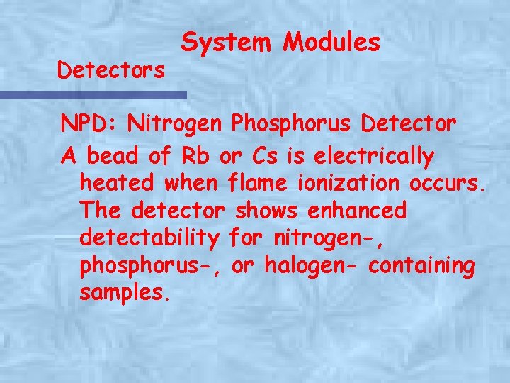 Detectors System Modules NPD: Nitrogen Phosphorus Detector A bead of Rb or Cs is