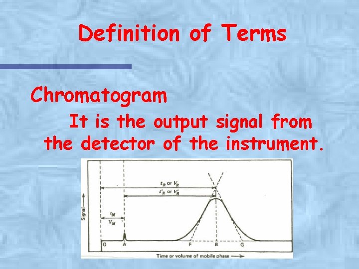 Definition of Terms Chromatogram It is the output signal from the detector of the