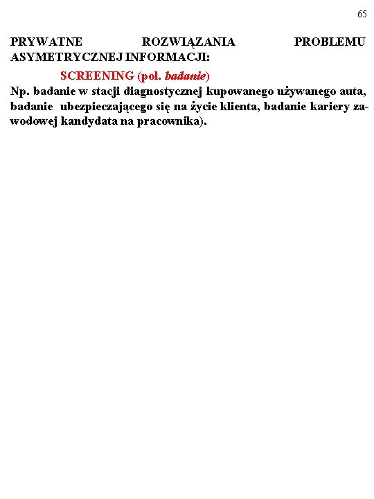 65 PRYWATNE ROZWIĄZANIA ASYMETRYCZNEJ INFORMACJI: PROBLEMU SCREENING (pol. badanie) Np. badanie w stacji diagnostycznej