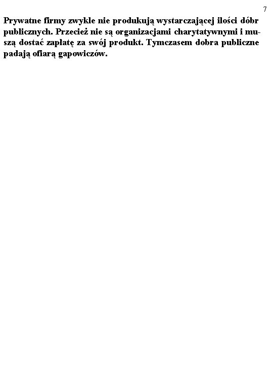 7 Prywatne firmy zwykle nie produkują wystarczającej ilości dóbr publicznych. Przecież nie są organizacjami