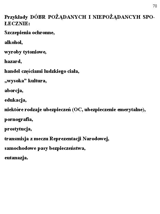 70 Przykłady DÓBR POŻĄDANYCH I NIEPOŻĄDANCYH SPOŁECZNIE: Szczepienia ochronne, alkohol, wyroby tytoniowe, hazard, handel