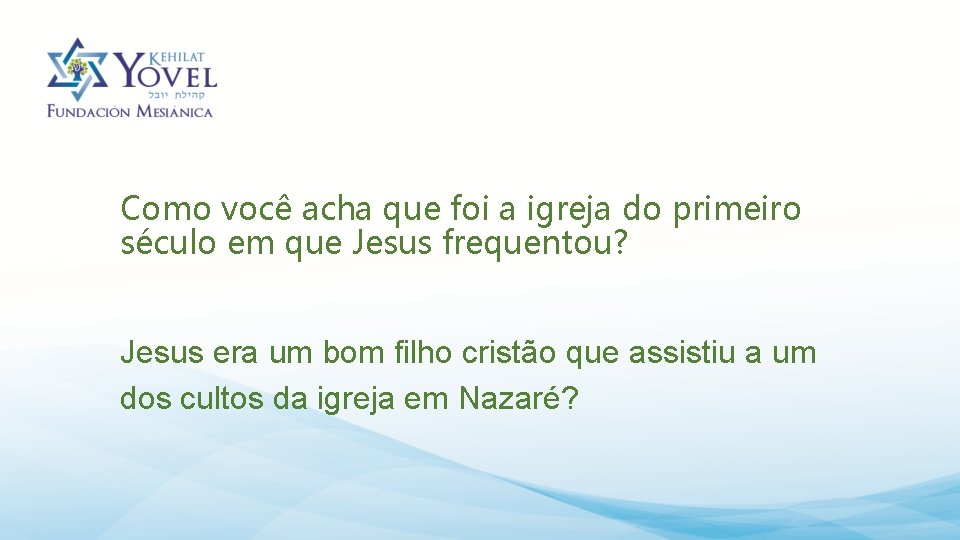 Como você acha que foi a igreja do primeiro século em que Jesus frequentou?