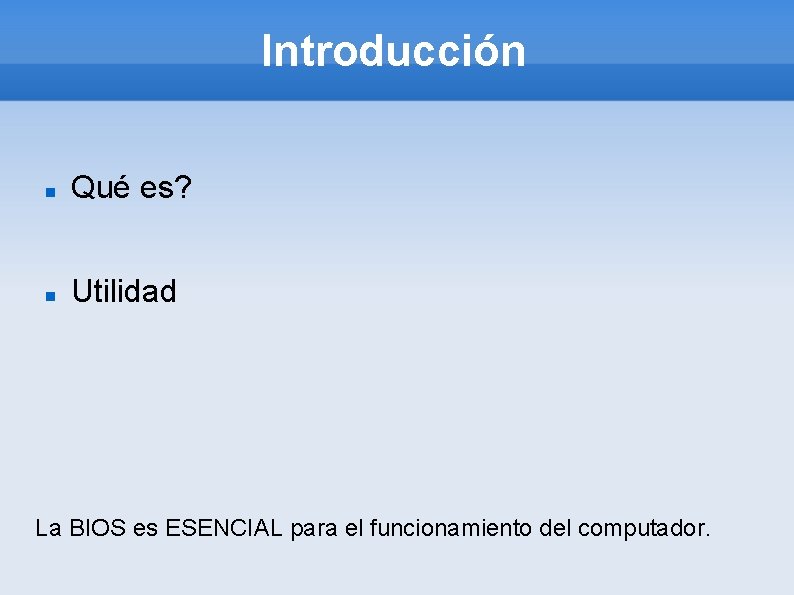 Introducción Qué es? Utilidad La BIOS es ESENCIAL para el funcionamiento del computador. 